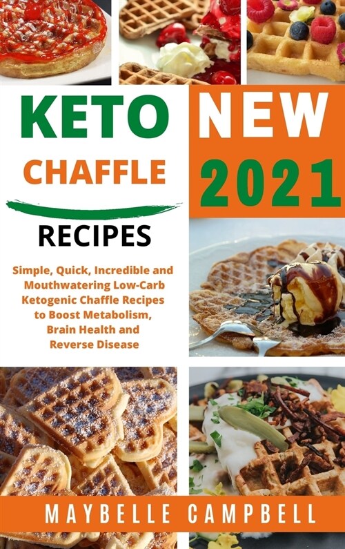 Keto Chaffle Recipes: Simple, Quick, Incredible and Mouthwatering Low-Carb Ketogenic Chaffle Recipes to Boost Metabolism, Brain Health and R (Hardcover)