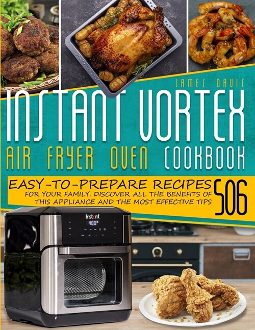 Instant Vortex Air Fryer Oven Cookbook: 503 Easy-To-Prepare Recipes For Your Family. Discover All The Benefits Of This Appliance And Effective Tips (Paperback)
