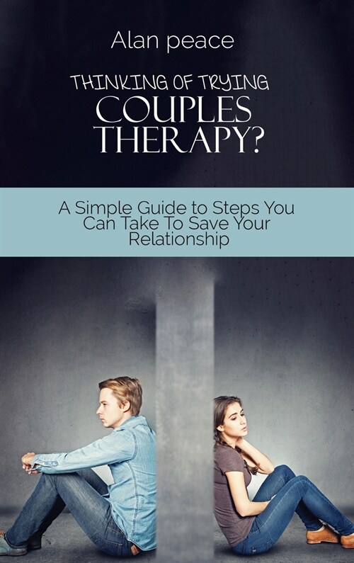 Thinking of Trying Couples Therapy?: A Simple Guide to Steps You Can Take To Save Your Relationship (Hardcover)