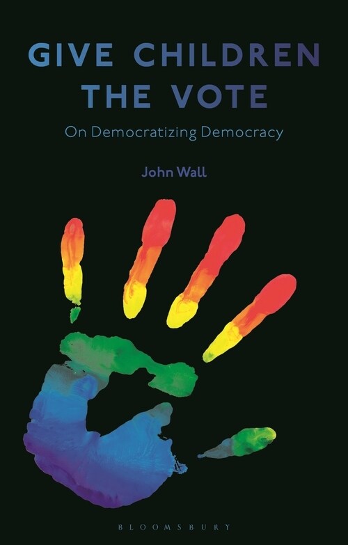 Give Children the Vote : On Democratizing Democracy (Hardcover)