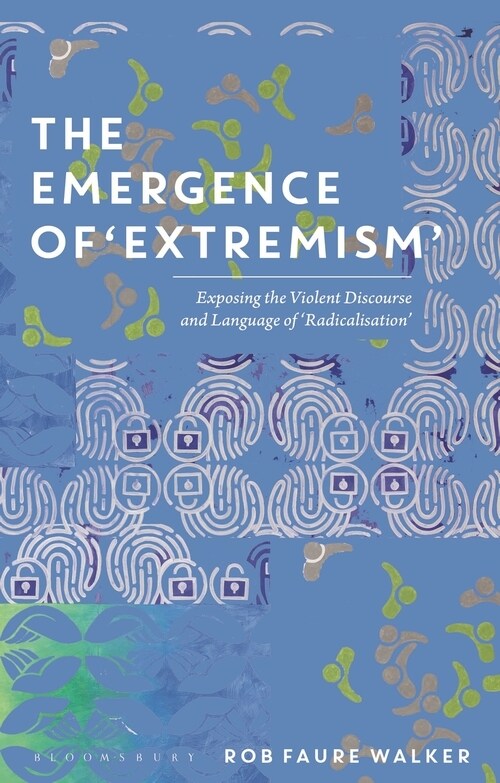 The Emergence of Extremism : Exposing the Violent Discourse and Language of Radicalisation (Hardcover)