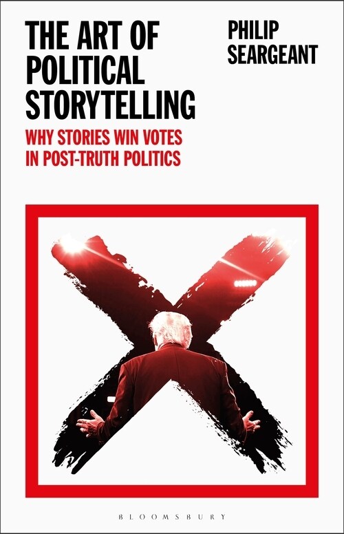 The Art of Political Storytelling : Why Stories Win Votes in Post-truth Politics (Paperback)
