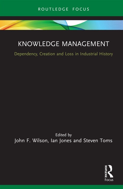 Knowledge Management : Dependency, Creation and Loss in Industrial History (Hardcover)
