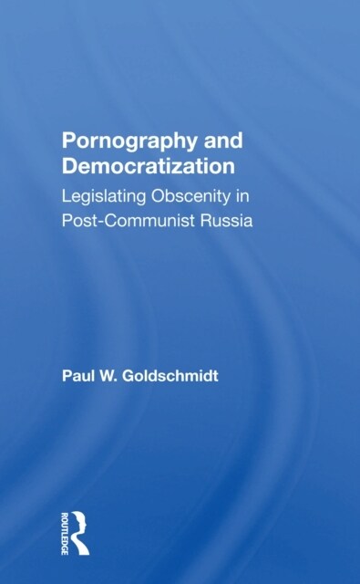 Pornography And Democratization : Legislating Obscenity In Postcommunist Russia (Paperback)