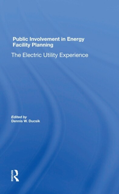 Public Involvement In Energy Facility Planning : The Electric Utility Experience (Paperback)