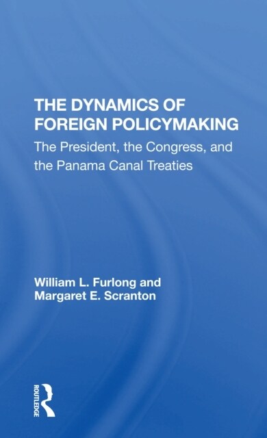 The Dynamics Of Foreign Policymaking : The President, The Congress, And The Panama Canal Treaties (Paperback)