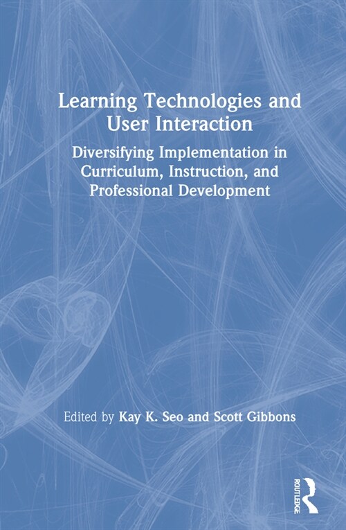 Learning Technologies and User Interaction : Diversifying Implementation in Curriculum, Instruction, and Professional Development (Hardcover)