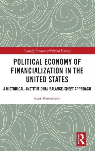Political Economy of Financialization in the United States : A Historical–Institutional Balance-Sheet Approach (Hardcover)