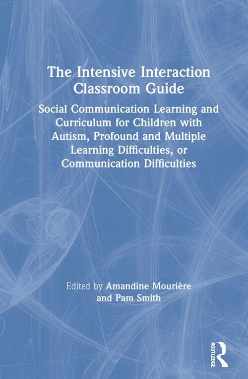 The Intensive Interaction Classroom Guide : Social Communication Learning and Curriculum for Children with Autism, Profound and Multiple Learning Diff (Hardcover)