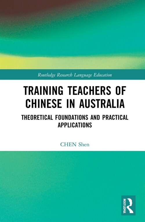 Training Teachers of Chinese in Australia : Theoretical Foundations and Practical Applications (Hardcover)