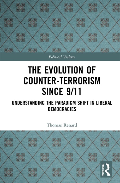 The Evolution of Counter-Terrorism Since 9/11 : Understanding the Paradigm Shift in Liberal Democracies (Hardcover)