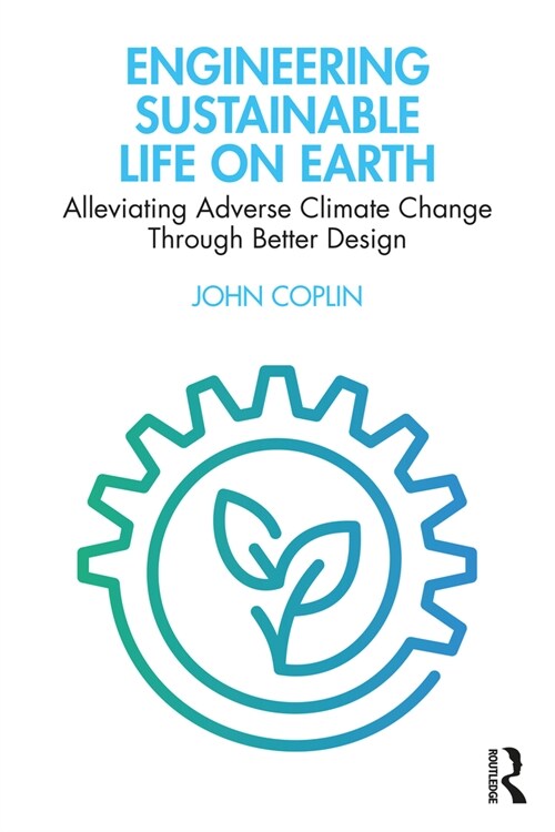 Engineering Sustainable Life on Earth : Alleviating Adverse Climate Change Through Better Design (Paperback)