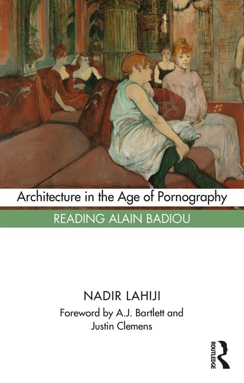Architecture in the Age of Pornography : Reading Alain Badiou (Hardcover)