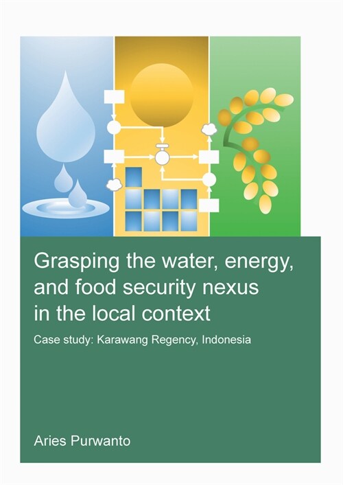 Grasping the Water, Energy, and Food Security Nexus in the Local Context : Case study: Karawang Regency, Indonesia (Paperback)