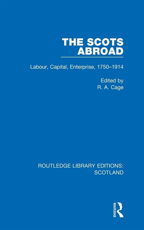 The Scots Abroad : Labour, Capital, Enterprise, 1750-1914 (Hardcover)