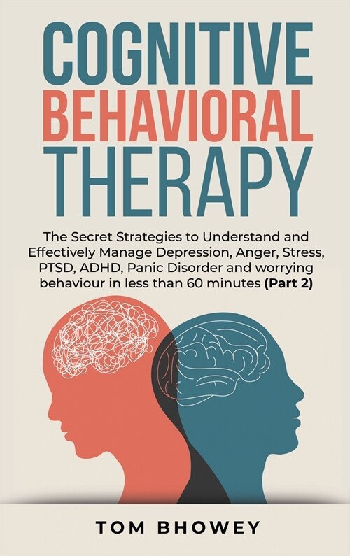 Cognitive Behavioral Therapy: The Secret Strategies to Understand and Effectively Manage Depression, Anger, Stress, PTSD, ADHD, Panic Disorder and w (Hardcover)