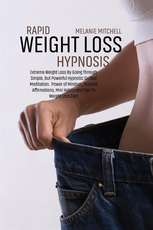 Rapid Weight Loss Hypnosis: Extreme Weight Loss By Going Through Simple, But Powerful Hypnotic Guided Meditation. Power of Mindset, Positive Affir (Paperback)