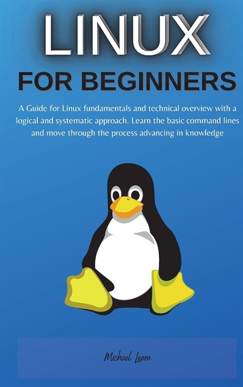 Linux for Beginners: A Guide for Linux fundamentals and technical overview with a logical and systematic approach. Learn the basic command (Hardcover, 2, Linux for Begin)