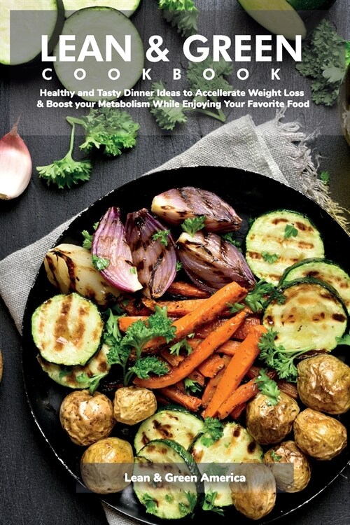 Lean & Green COOKBOOK: Healthy and Tasty Dinner Ideas to Accelerate Weight Loss & Boost Your Metabolism While Enjoying Your Favorite Food (Paperback)