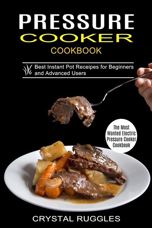 Pressure Cooker Cookbook: Best Instant Pot Receipes for Beginners and Advanced Users (The Most Wanted Electric Pressure Cooker Cookbook) (Paperback)