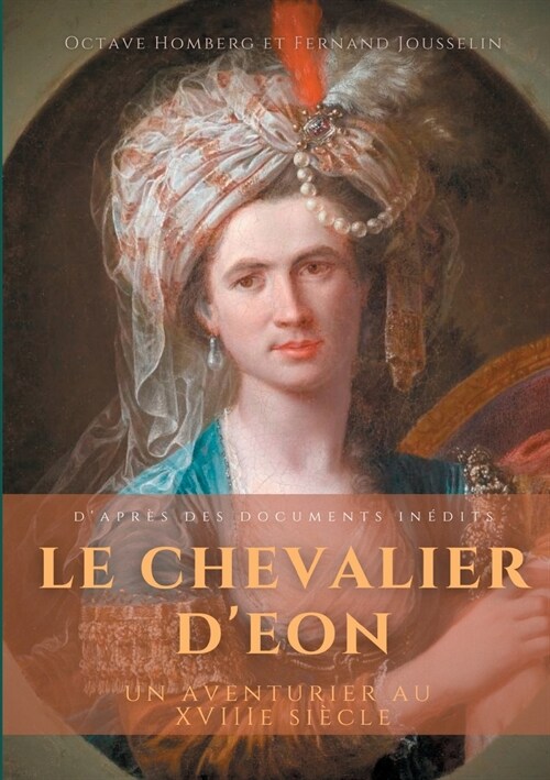 Le Chevalier dEon, un aventurier au XVIIIe si?le: Dapr? des documents in?its (Paperback)