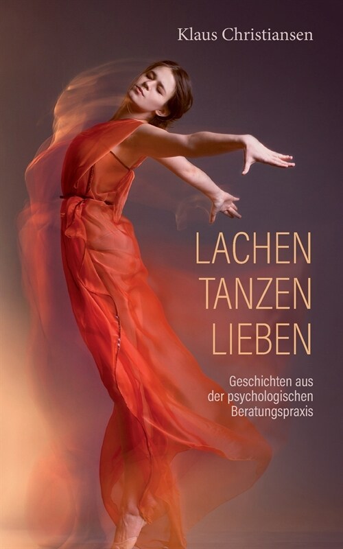 Lachen Tanzen Lieben: Geschichten aus der psychologischen Beratungspraxis (Paperback)