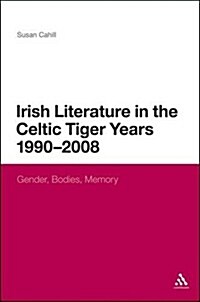 Irish Literature in the Celtic Tiger Years 1990 to 2008 : Gender, Bodies, Memory (Paperback)