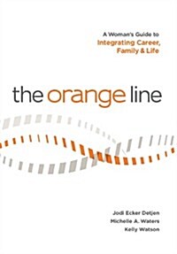 The Orange Line: A Womans Guide to Integrating Career, Family and Life (Hardcover)