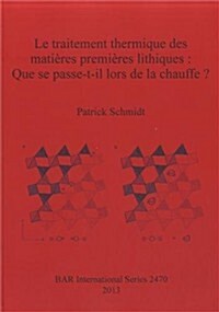 Le Traitement Thermique Des Matieres Premieres Lithiques: Que Se Passe-T-Il Lors de La Chauffe? (Paperback)