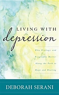 Living with Depression: Why Biology and Biography Matter Along the Path to Hope and Healing (Paperback)