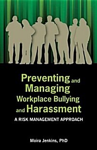 Preventing and Managing Workplace Bullying and Harassment: A Risk Management Approach (Paperback)