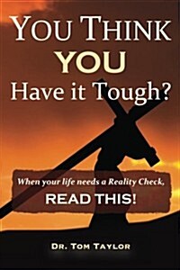 You Think You Have It Tough?: When Your Life Needs a Reality Check, Read This! (Paperback)