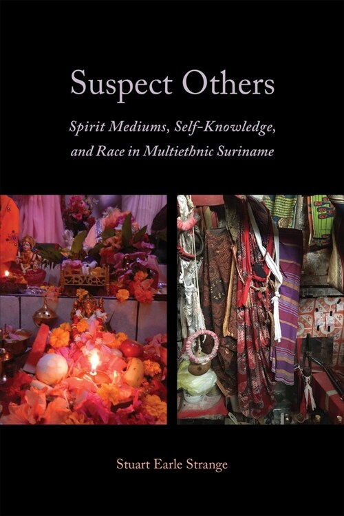 Suspect Others: Spirit Mediums, Self-Knowledge, and Race in Multiethnic Suriname (Hardcover)