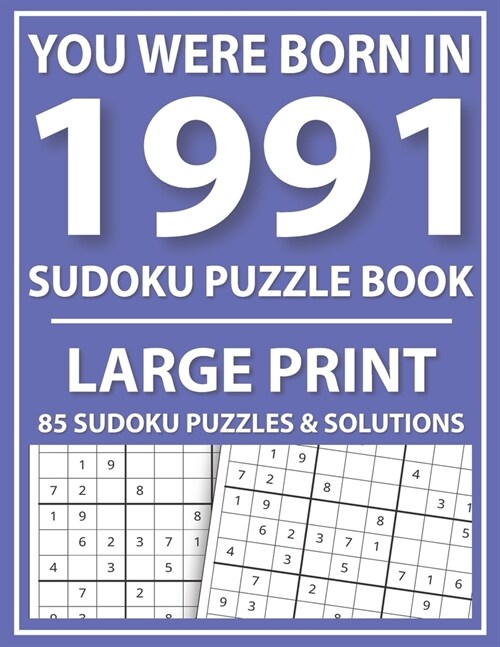 You Were Born In 1991: Sudoku Puzzle Book: Large Print Sudoku Puzzle Book For All Puzzle Fans With Puzzles & Solutions (Paperback)