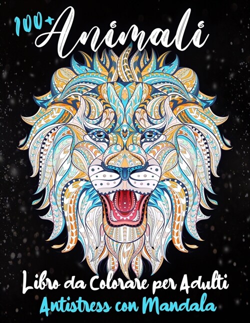 100+ Animali - Libro da Colorare per Adulti Antistress con Mandala: Pi?di 100 Disegni Studiati per Liberarti dallAnsia e dallo Stress. Rilassati Col (Paperback)