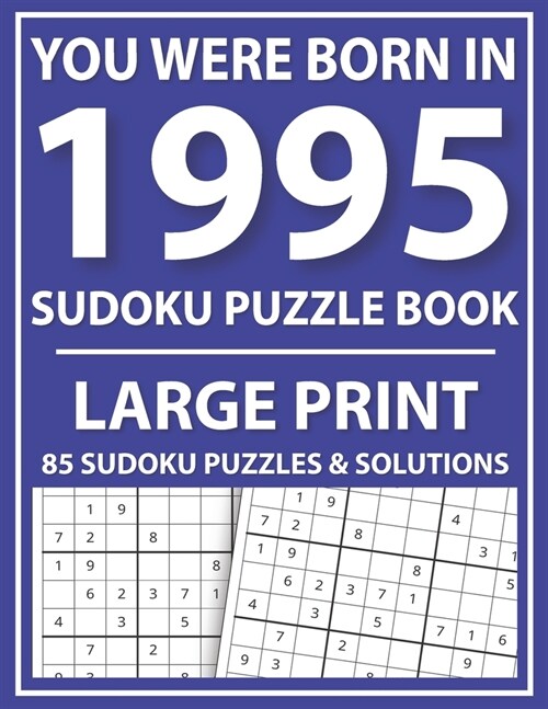 You Were Born In 1995: Sudoku Puzzle Book: Large Print Sudoku Puzzle Book For All Puzzle Fans With Puzzles & Solutions (Paperback)