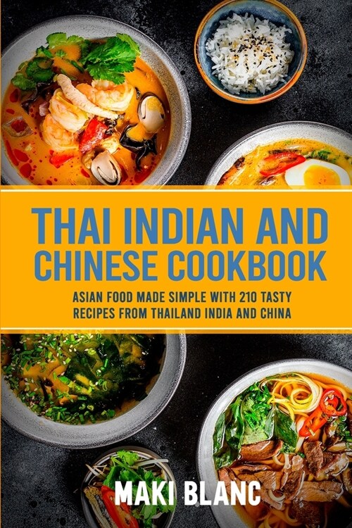 Thai Indian and Chinese Cookbook: Asian Food Made Simple With 210 Tasty Recipes From Thailand India And China (Paperback)