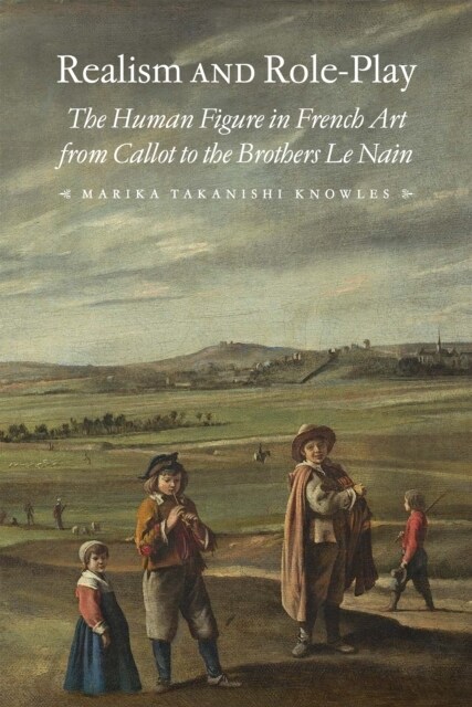 Realism and Role-Play: The Human Figure in French Art from Callot to the Brothers Le Nain (Paperback)