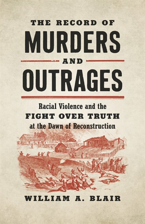 The Record of Murders and Outrages: Racial Violence and the Fight Over Truth at the Dawn of Reconstruction (Paperback)