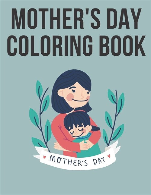 Mothers Day Coloring Book : Perfect Cute Mothers Day coloring Books for boys, girls, and kids of ages 4-8 (Paperback)