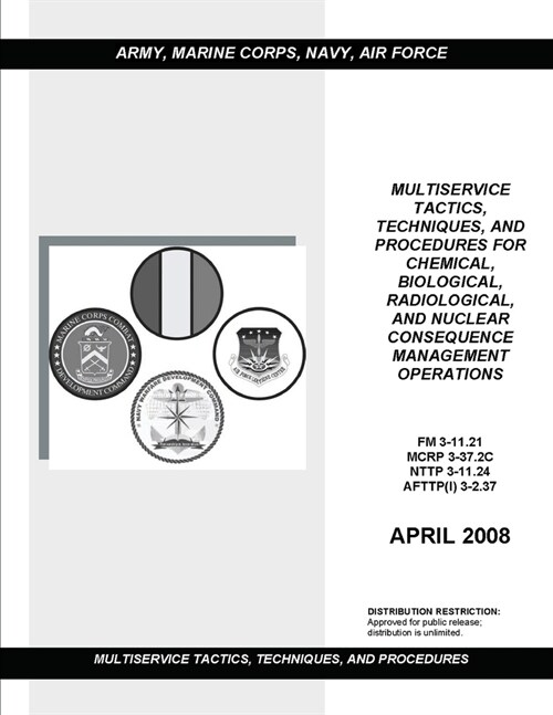 FM 3-11.21 MULTISERVICE TACTICS, TECHNIQUES, AND PROCEDURES FOR CHEMICAL, BIOLOGICAL, RADIOLOGICAL, AND NUCLEAR CONSEQUENCE MANAGEMENT OPERATIONS (Paperback)