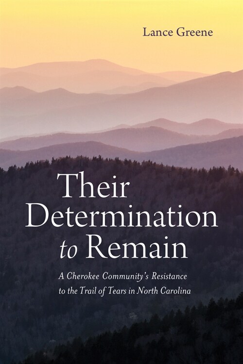 Their Determination to Remain: A Cherokee Communitys Resistance to the Trail of Tears in North Carolina (Hardcover)