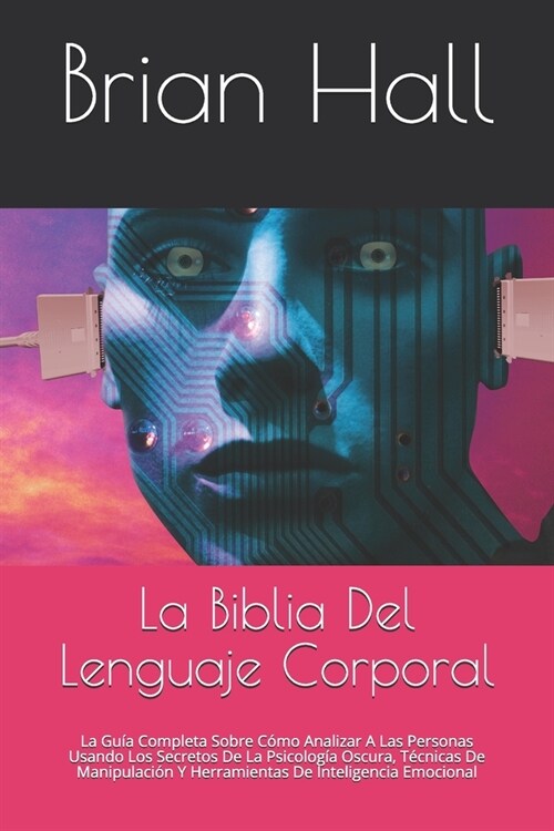 La Biblia Del Lenguaje Corporal: La Gu? Completa Sobre C?o Analizar A Las Personas Usando Los Secretos De La Psicolog? Oscura, T?nicas De Manipula (Paperback)