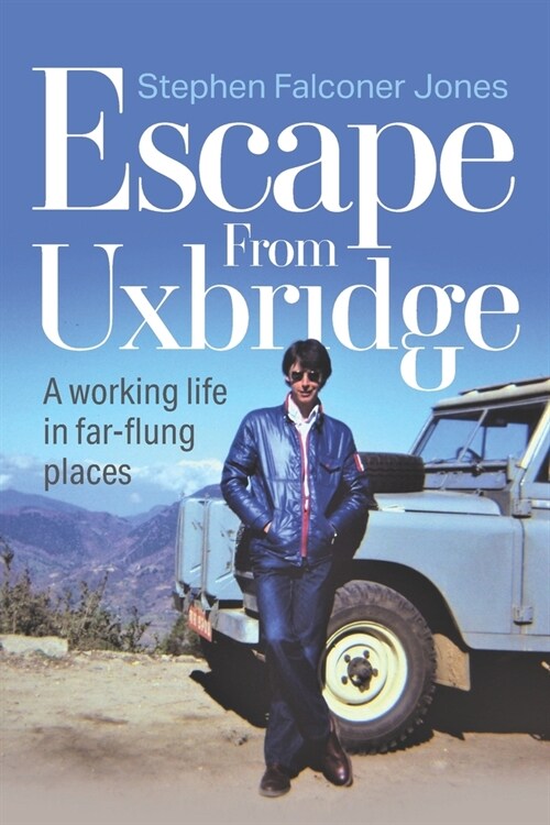 Escape from Uxbridge : A working life in far-flung places (Paperback)
