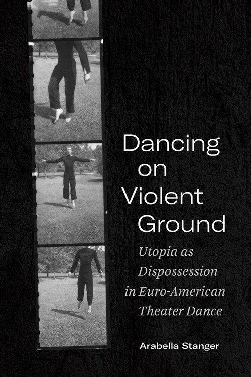 Dancing on Violent Ground: Utopia as Dispossession in Euro-American Theater Dance (Paperback)
