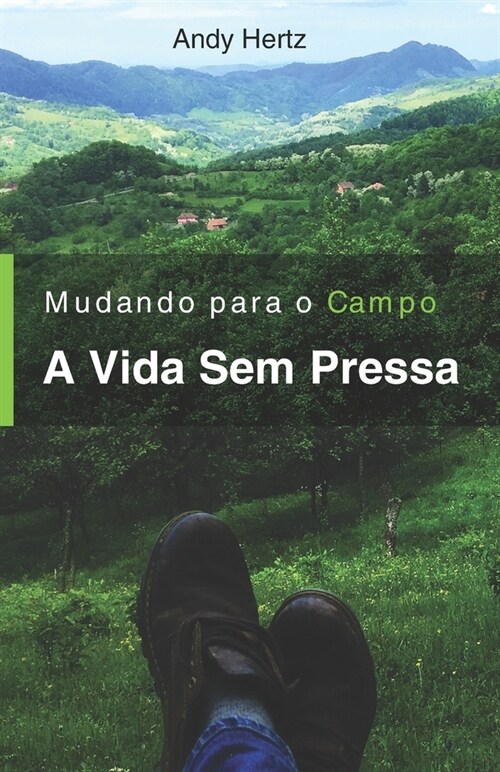 Mudando Para o Campo - A Vida Sem Pressa: Um livro sobre um estilo de vida mais saud?el, perto da natureza e de si mesmo (Paperback)