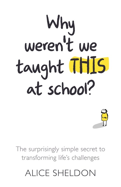 Why Weren’t We Taught This at School? : The surprisingly simple secret to transforming life’s challenges (Paperback)