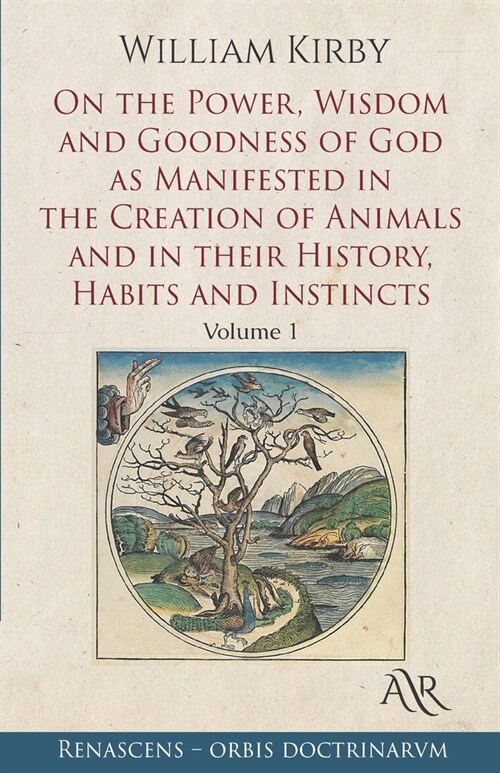 On the Power, Wisdom and Goodness of God as Manifested in the Creation of Animals and in their History, Habits and Instincts: Volume 1 (Paperback)