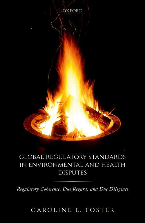 Global Regulatory Standards in Environmental and Health Disputes : Regulatory Coherence, Due Regard, and Due Diligence (Hardcover)