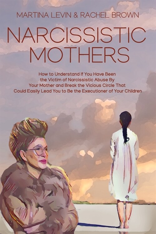 Narcissistic Mothers: How to Understand If You Have Been the Victim of Narcissistic Abuse By Your Mother and Break the Vicious Circle That C (Paperback)